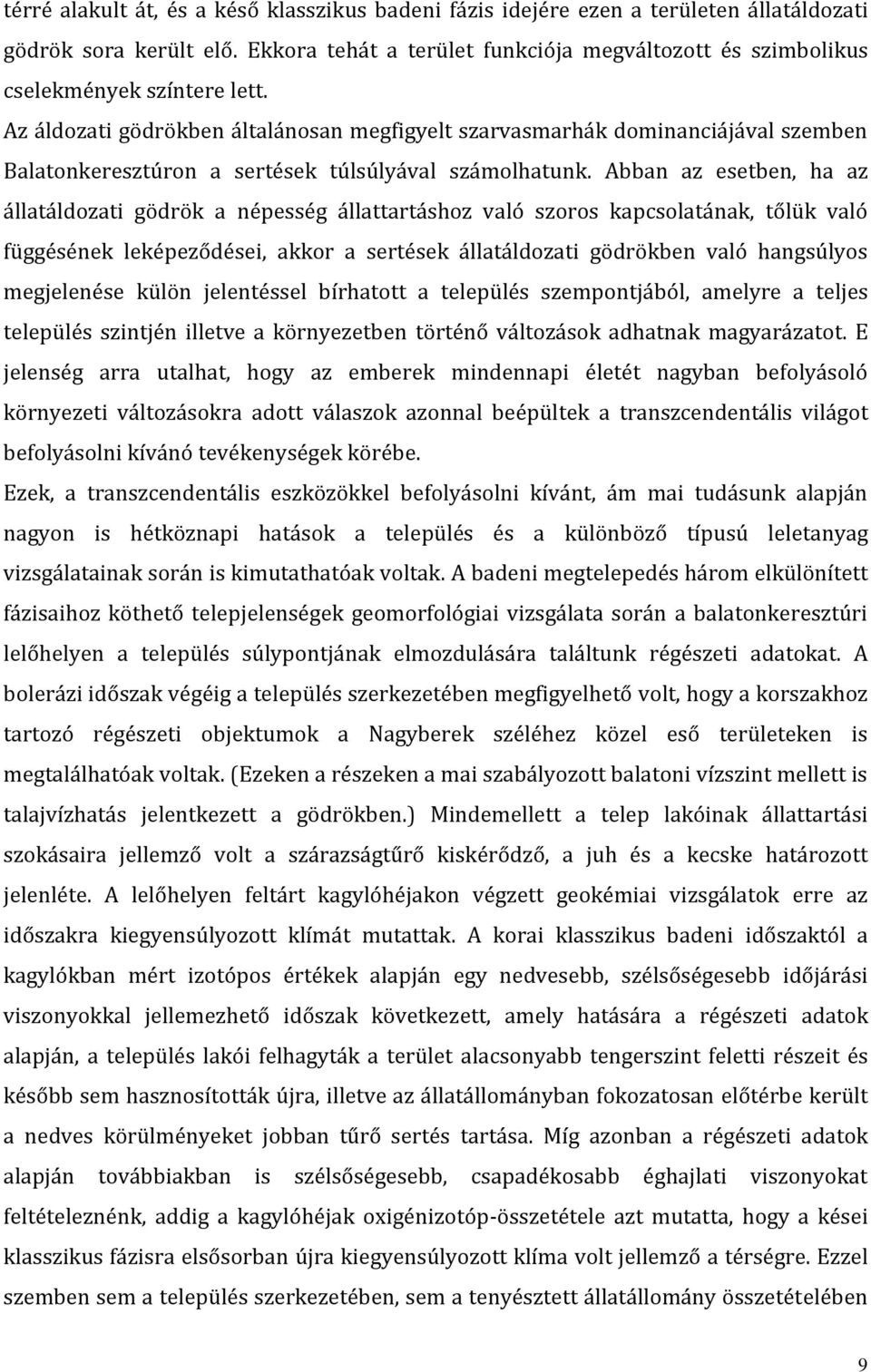 Az áldozati gödrökben általánosan megfigyelt szarvasmarhák dominanciájával szemben Balatonkeresztúron a sertések túlsúlyával számolhatunk.