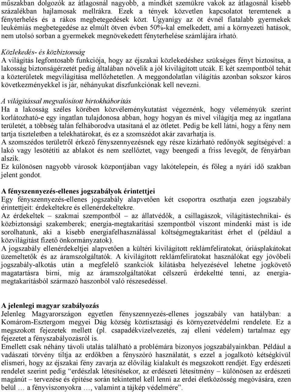 Ugyanígy az öt évnél fiatalabb gyermekek leukémiás megbetegedése az elmúlt ötven évben 50%-kal emelkedett, ami a környezeti hatások, nem utolsó sorban a gyermekek megnövekedett fényterhelése