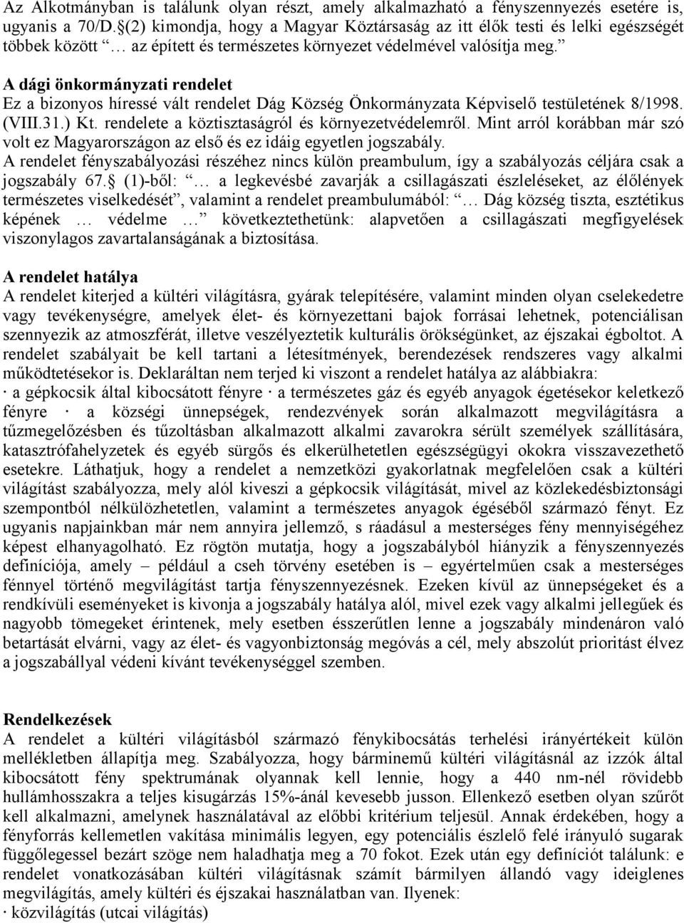 A dági önkormányzati rendelet Ez a bizonyos híressé vált rendelet Dág Község Önkormányzata Képviselő testületének 8/1998. (VIII.31.) Kt. rendelete a köztisztaságról és környezetvédelemről.