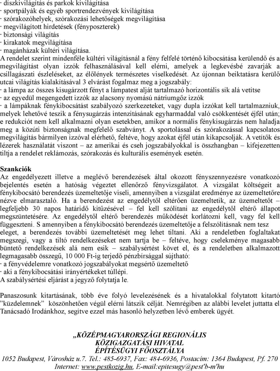 A rendelet szerint mindenféle kültéri világításnál a fény felfelé történő kibocsátása kerülendő és a megvilágítást olyan izzók felhasználásával kell elérni, amelyek a legkevésbé zavarják a