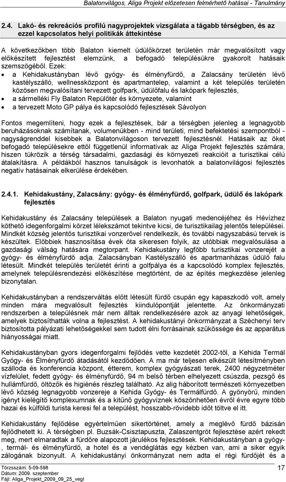 Ezek: a Kehidakustányban lévő gyógy- és élményfürdő, a Zalacsány területén lévő kastélyszálló, wellnessközpont és apartmantelep, valamint a két település területén közösen megvalósítani tervezett