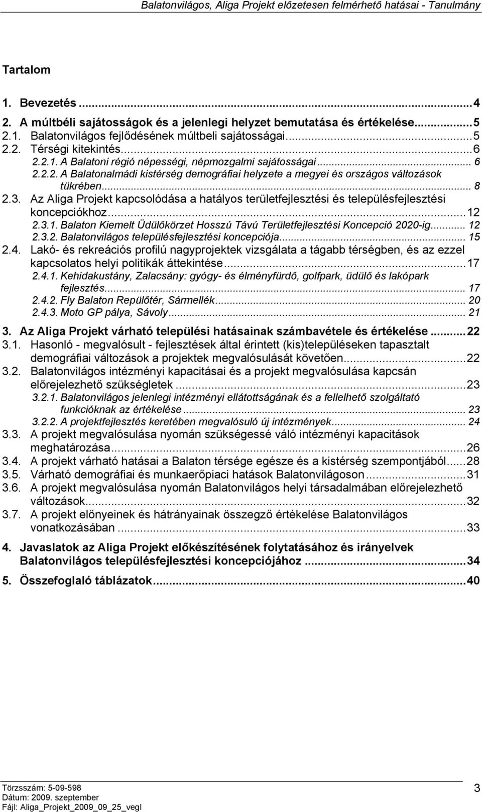 Az Aliga Projekt kapcsolódása a hatályos területfejlesztési és településfejlesztési koncepciókhoz...12 2.3.1. Balaton Kiemelt Üdülőkörzet Hosszú Távú Területfejlesztési Koncepció 2020-ig... 12 2.3.2. Balatonvilágos településfejlesztési koncepciója.