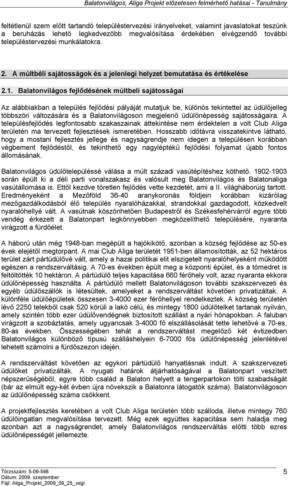 Balatonvilágos fejlődésének múltbeli sajátosságai Az alábbiakban a település fejlődési pályáját mutatjuk be, különös tekintettel az üdülőjelleg többszöri változására és a Balatonvilágoson megjelenő