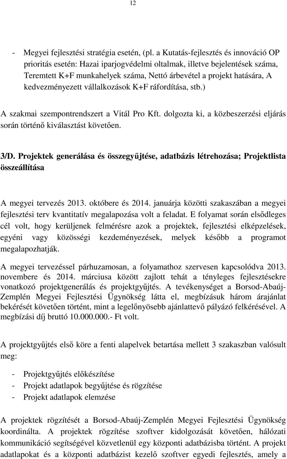 kedvezményezett vállalkozások K+F ráfordítása, stb.) A szakmai szempontrendszert a Vitál Pro Kft. dolgozta ki, a közbeszerzési eljárás során történő kiválasztást követően. 3/D.