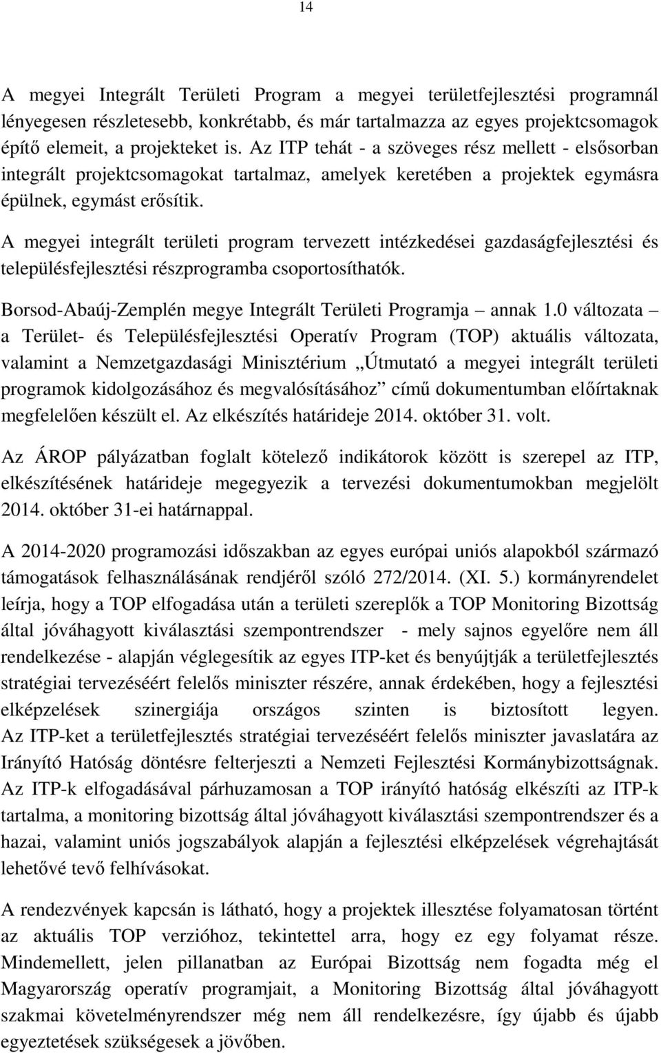 A megyei integrált területi program tervezett intézkedései gazdaságfejlesztési és településfejlesztési részprogramba csoportosíthatók. Borsod-Abaúj-Zemplén megye Integrált Területi Programja annak 1.