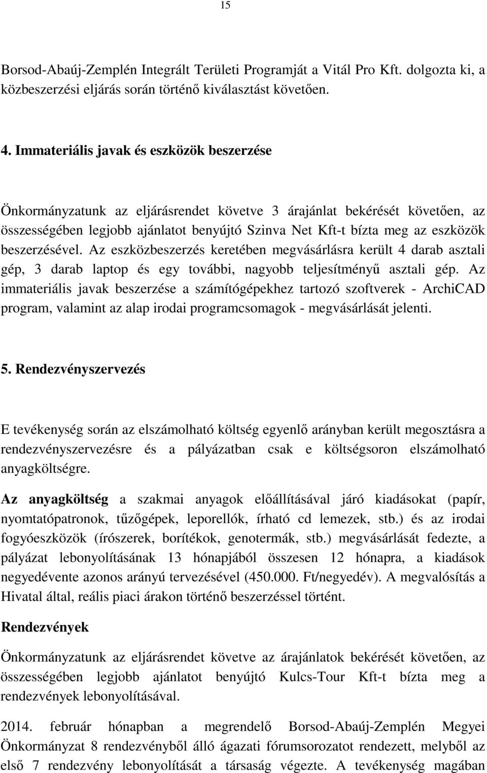 beszerzésével. Az eszközbeszerzés keretében megvásárlásra került 4 darab asztali gép, 3 darab laptop és egy további, nagyobb teljesítményű asztali gép.