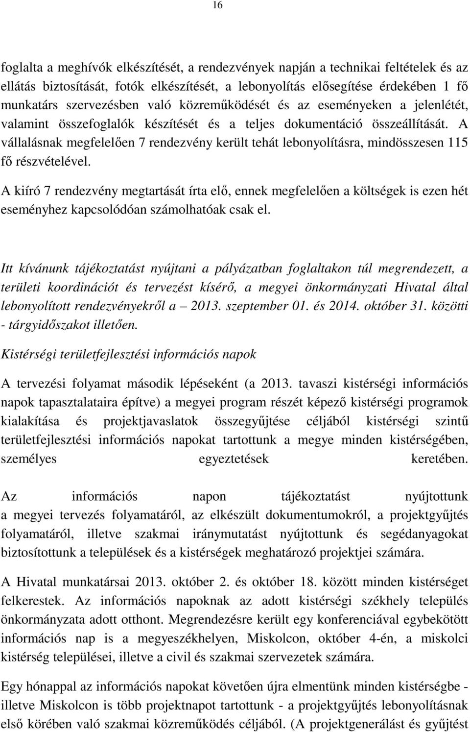 A vállalásnak megfelelően 7 rendezvény került tehát lebonyolításra, mindösszesen 115 fő részvételével.