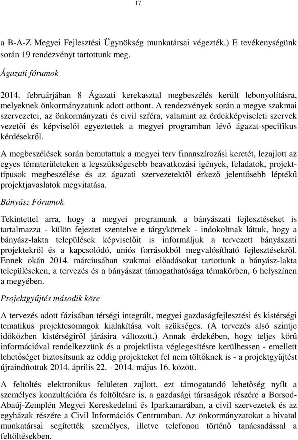 A rendezvények során a megye szakmai szervezetei, az önkormányzati és civil szféra, valamint az érdekképviseleti szervek vezetői és képviselői egyeztettek a megyei programban lévő ágazat-specifikus