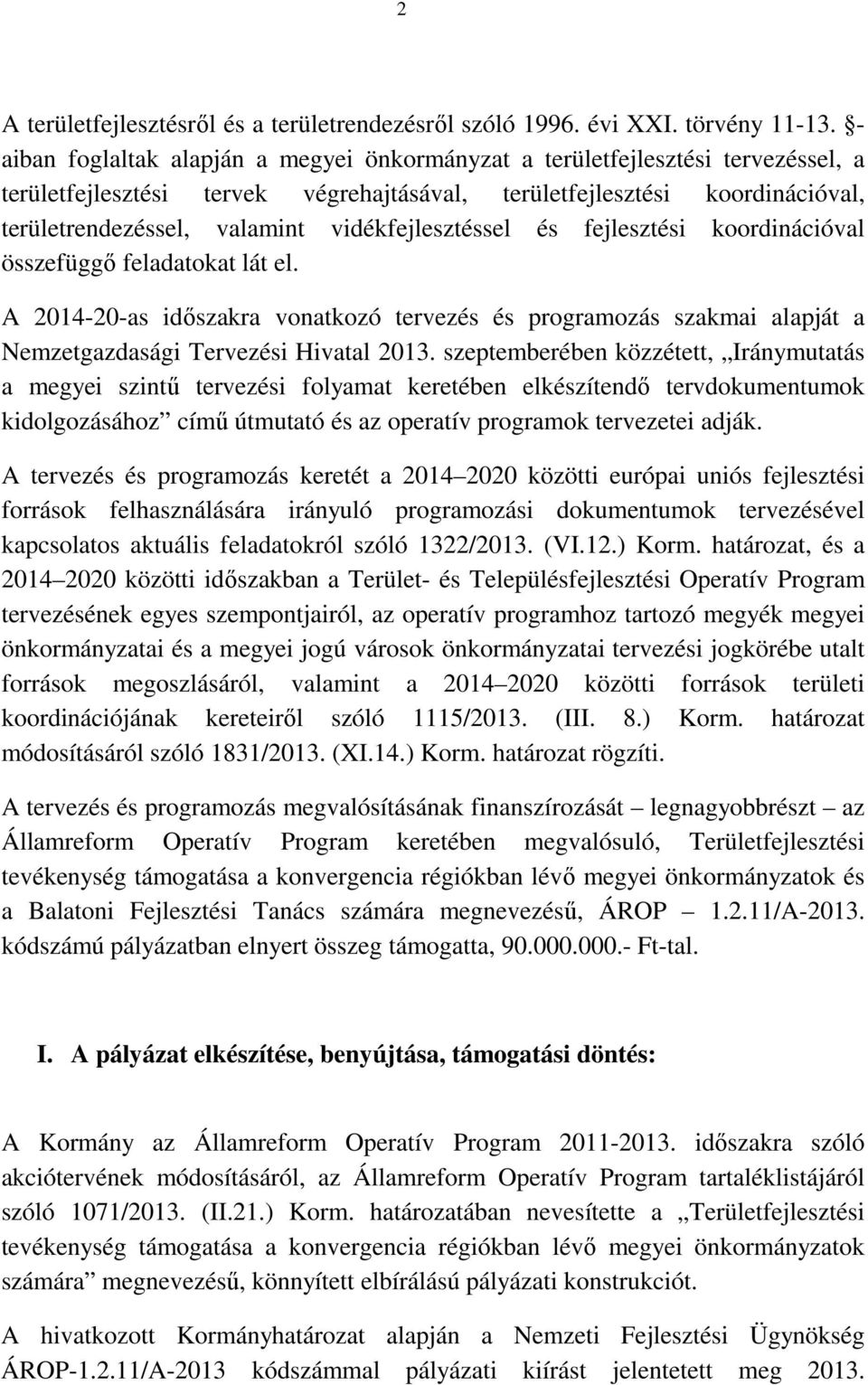 vidékfejlesztéssel és fejlesztési koordinációval összefüggő feladatokat lát el. A 2014-20-as időszakra vonatkozó tervezés és programozás szakmai alapját a Nemzetgazdasági Tervezési Hivatal 2013.