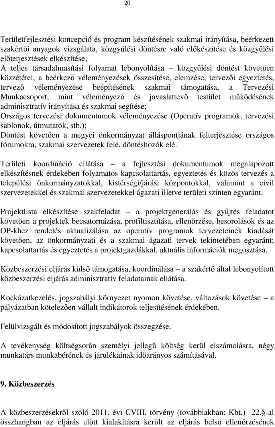 támogatása, a Tervezési Munkacsoport, mint véleményező és javaslattevő testület működésének adminisztratív irányítása és szakmai segítése; Országos tervezési dokumentumok véleményezése (Operatív