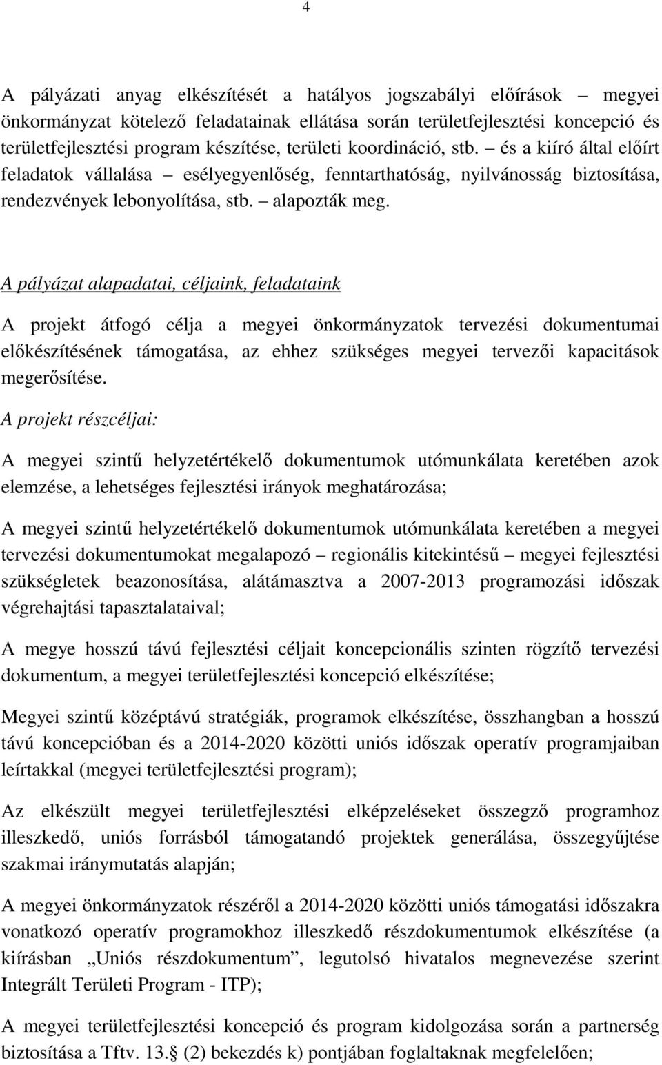 A pályázat alapadatai, céljaink, feladataink A projekt átfogó célja a megyei önkormányzatok tervezési dokumentumai előkészítésének támogatása, az ehhez szükséges megyei tervezői kapacitások