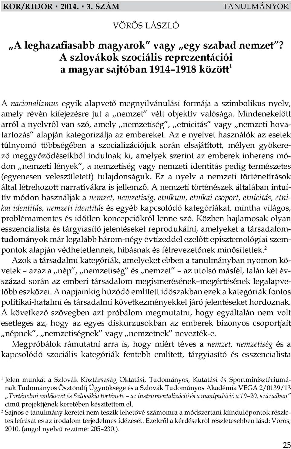 objektív valósága. Mindenekelőtt arról a nyelvről van szó, amely nemzetiség, etnicitás vagy nemzeti hovatartozás alapján kategorizálja az embereket.