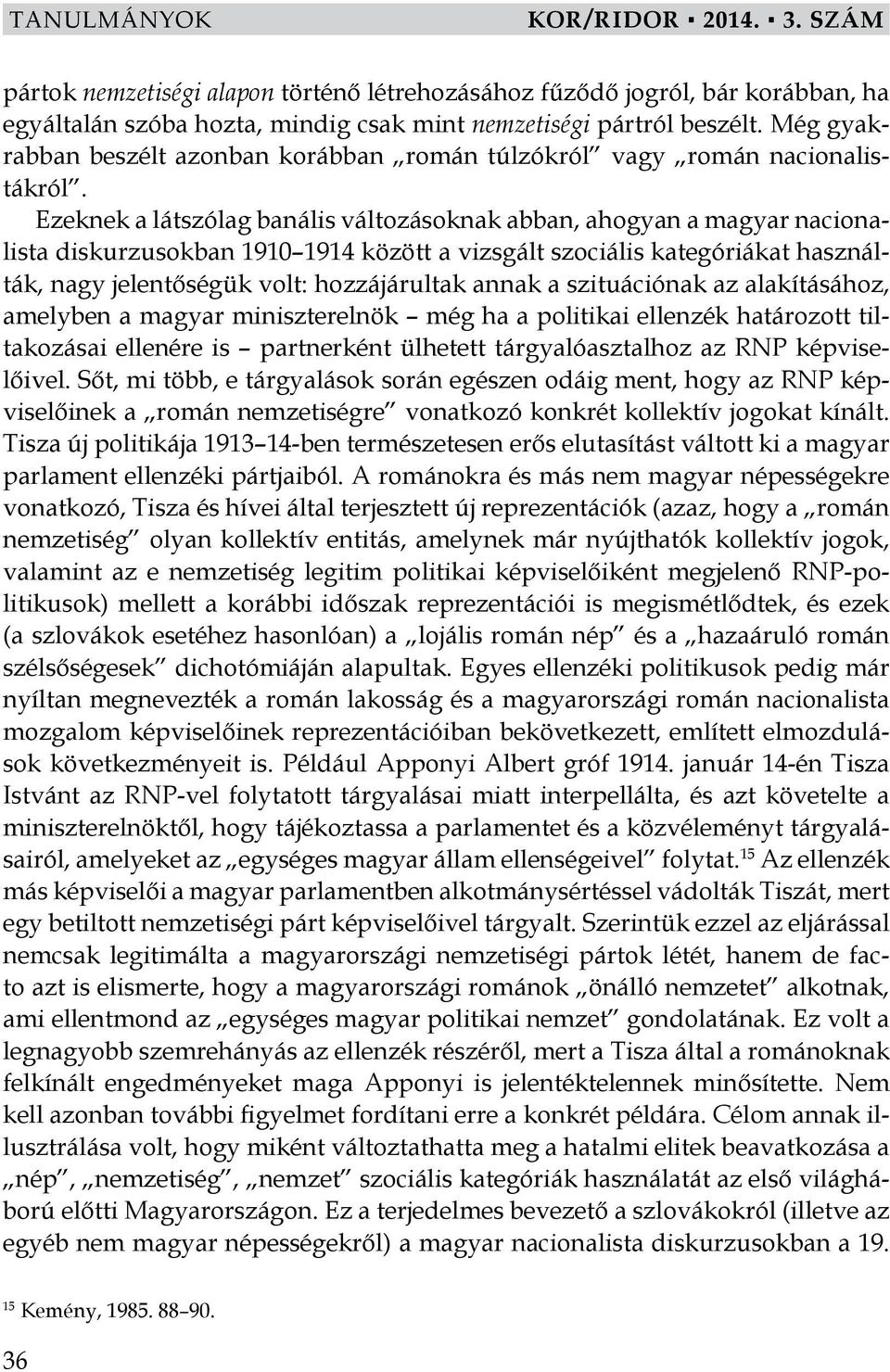 Ezeknek a látszólag banális változásoknak abban, ahogyan a magyar nacionalista diskurzusokban 1910 1914 között a vizsgált szociális kategóriákat használták, nagy jelentőségük volt: hozzájárultak