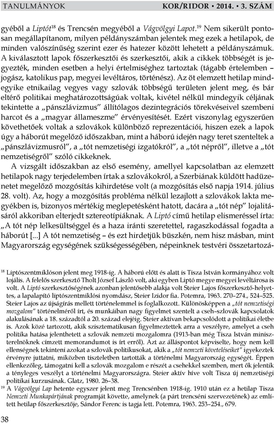 A kiválasztott lapok főszerkesztői és szerkesztői, akik a cikkek többségét is jegyezték, minden esetben a helyi értelmiséghez tartoztak (tágabb értelemben jogász, katolikus pap, megyei levéltáros,