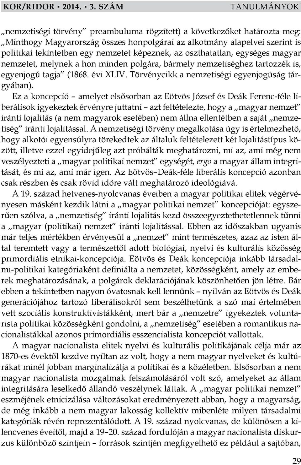 képeznek, az oszthatatlan, egységes magyar nemzetet, melynek a hon minden polgára, bármely nemzetiséghez tartozzék is, egyenjogú tagja (1868. évi XLIV.