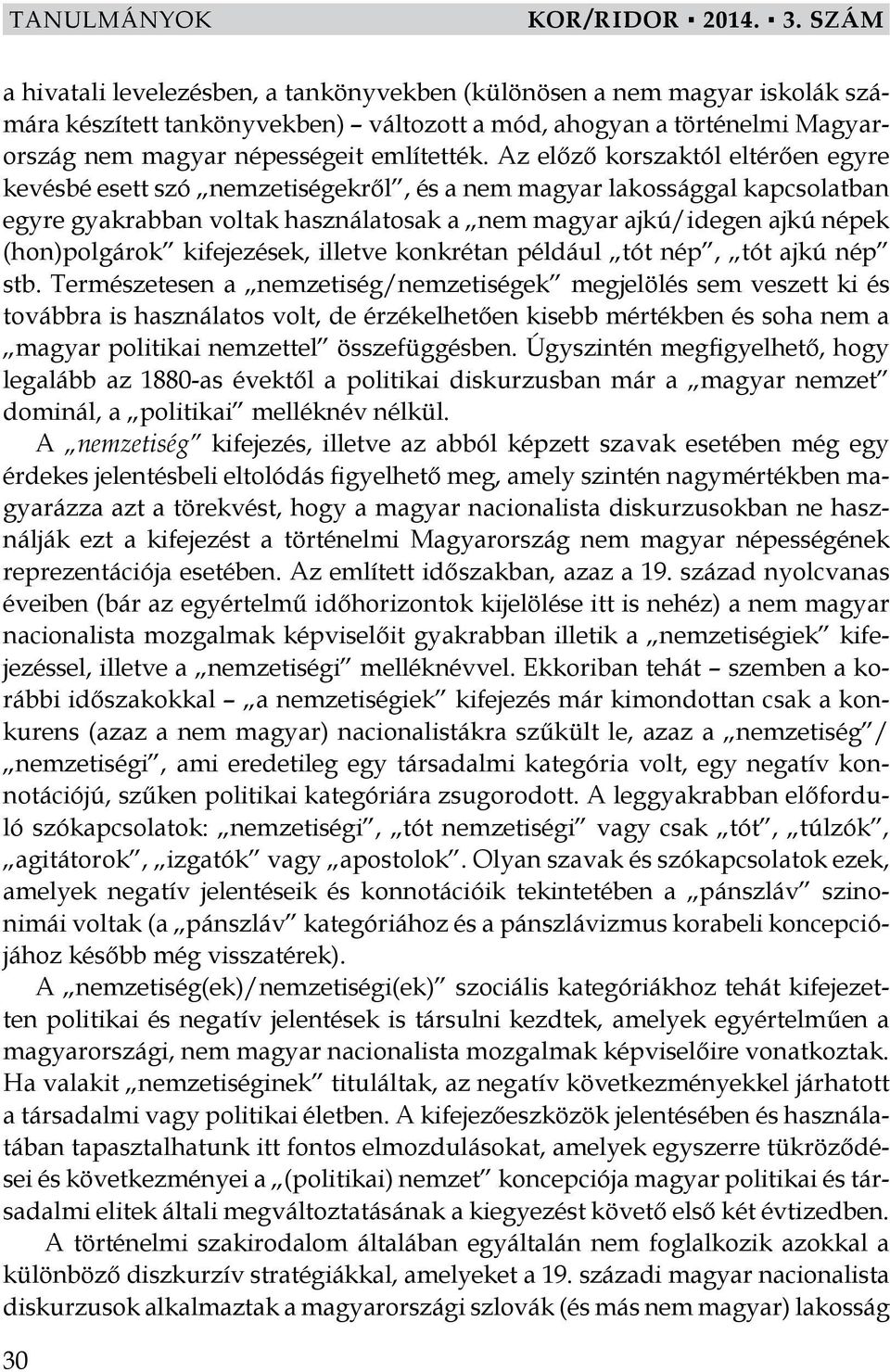 Az előző korszaktól eltérően egyre kevésbé esett szó nemzetiségekről, és a nem magyar lakossággal kapcsolatban egyre gyakrabban voltak használatosak a nem magyar ajkú/idegen ajkú népek (hon)polgárok