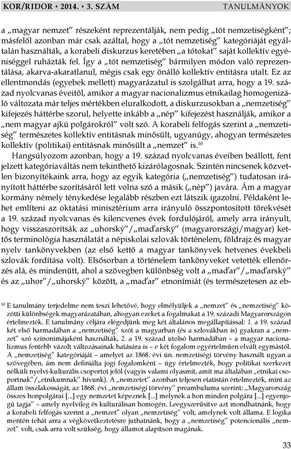 diskurzus keretében a tótokat saját kollektív egyéniséggel ruházták fel. Így a tót nemzetiség bármilyen módon való reprezentálása, akarva-akaratlanul, mégis csak egy önálló kollektív entitásra utalt.