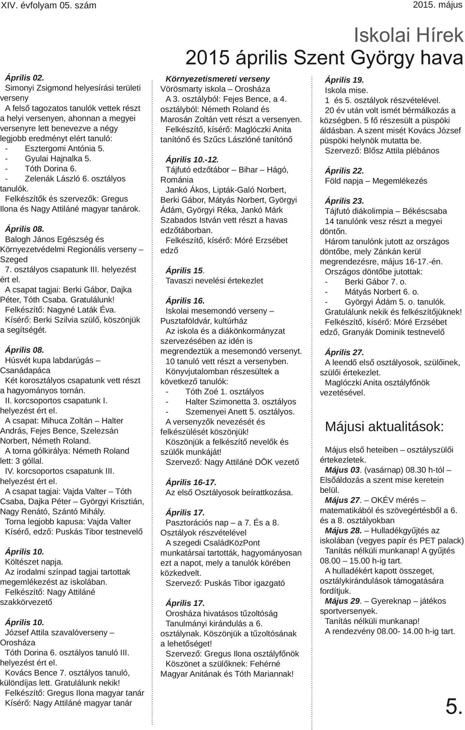 Gyulai Hajnalka 5. Tóth Drina 6. Zelenák László 6. sztálys tanulók. Felkészítők és szervezők: Gregus Ilna és Nagy Attiláné magyar tanárk. Április 08.