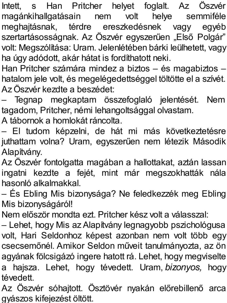 Han Pritcher számára mindez a biztos és magabiztos hatalom jele volt, és megelégedettséggel töltötte el a szívét. Az Öszvér kezdte a beszédet: Tegnap megkaptam összefoglaló jelentését.