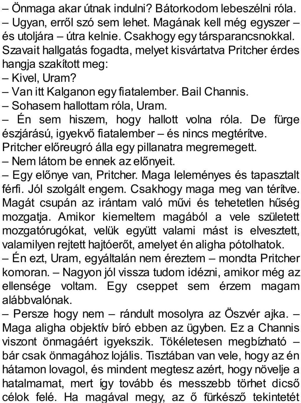 Én sem hiszem, hogy hallott volna róla. De fürge észjárású, igyekvő fiatalember és nincs megtérítve. Pritcher előreugró álla egy pillanatra megremegett. Nem látom be ennek az előnyeit.