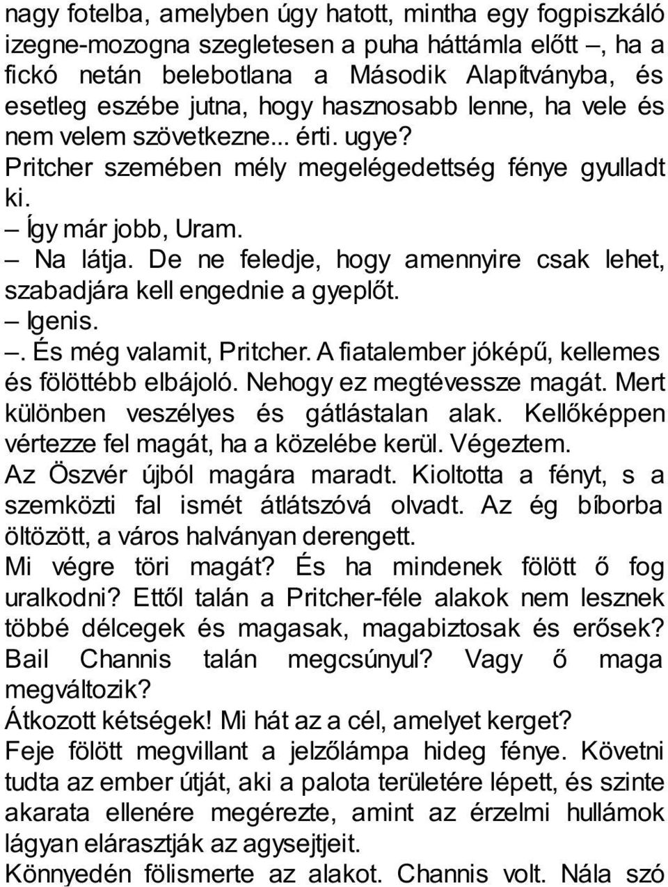 De ne feledje, hogy amennyire csak lehet, szabadjára kell engednie a gyeplőt. Igenis.. És még valamit, Pritcher. A fiatalember jóképű, kellemes és fölöttébb elbájoló. Nehogy ez megtévessze magát.