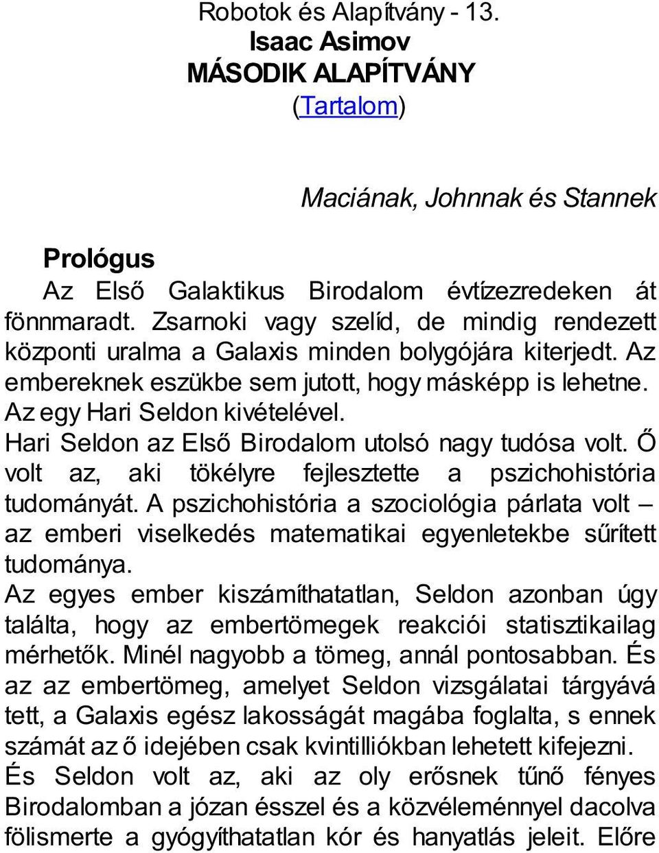 Hari Seldon az Első Birodalom utolsó nagy tudósa volt. Ő volt az, aki tökélyre fejlesztette a pszichohistória tudományát.