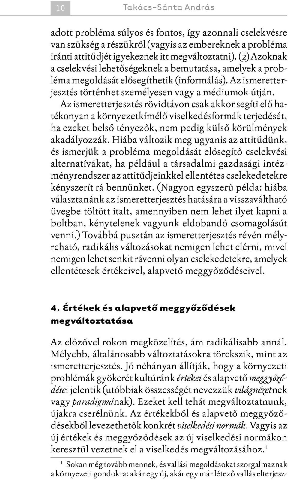 Az ismeretterjesztés rövidtávon csak akkor segíti elő hatékonyan a környezetkímélő viselkedésformák terjedését, ha ezeket belső tényezők, nem pedig külső körülmények akadályozzák.