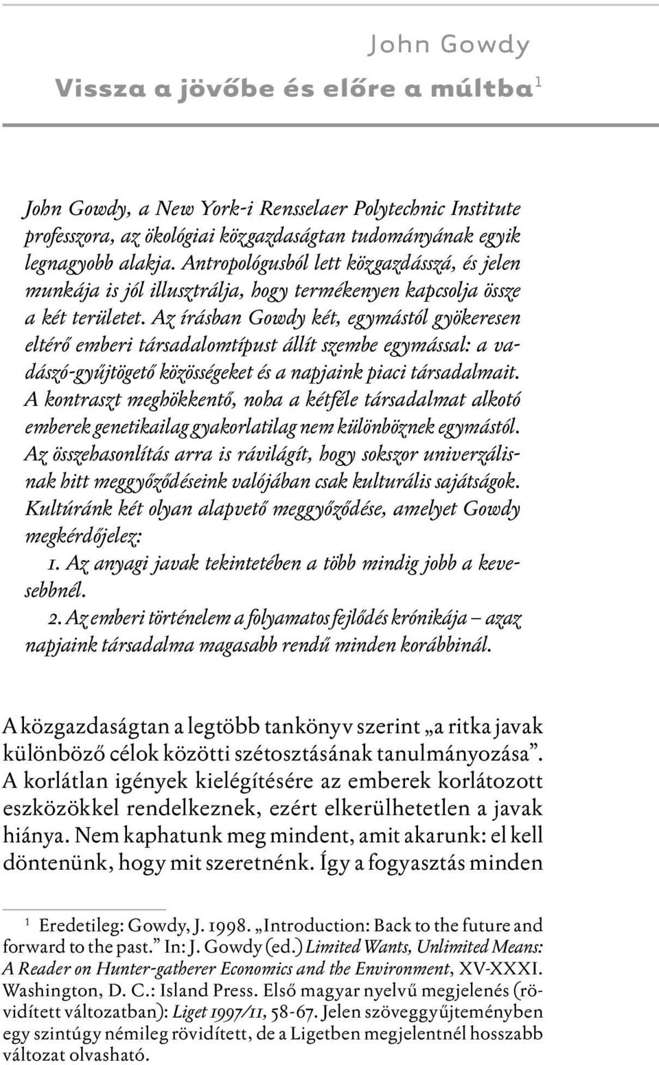 Az írásban Gowdy két, egymástól gyökeresen eltérő emberi társadalom típust állít szembe egymással: a vadászó-gyűjtögető közösségeket és a napjaink piaci társadalmait.