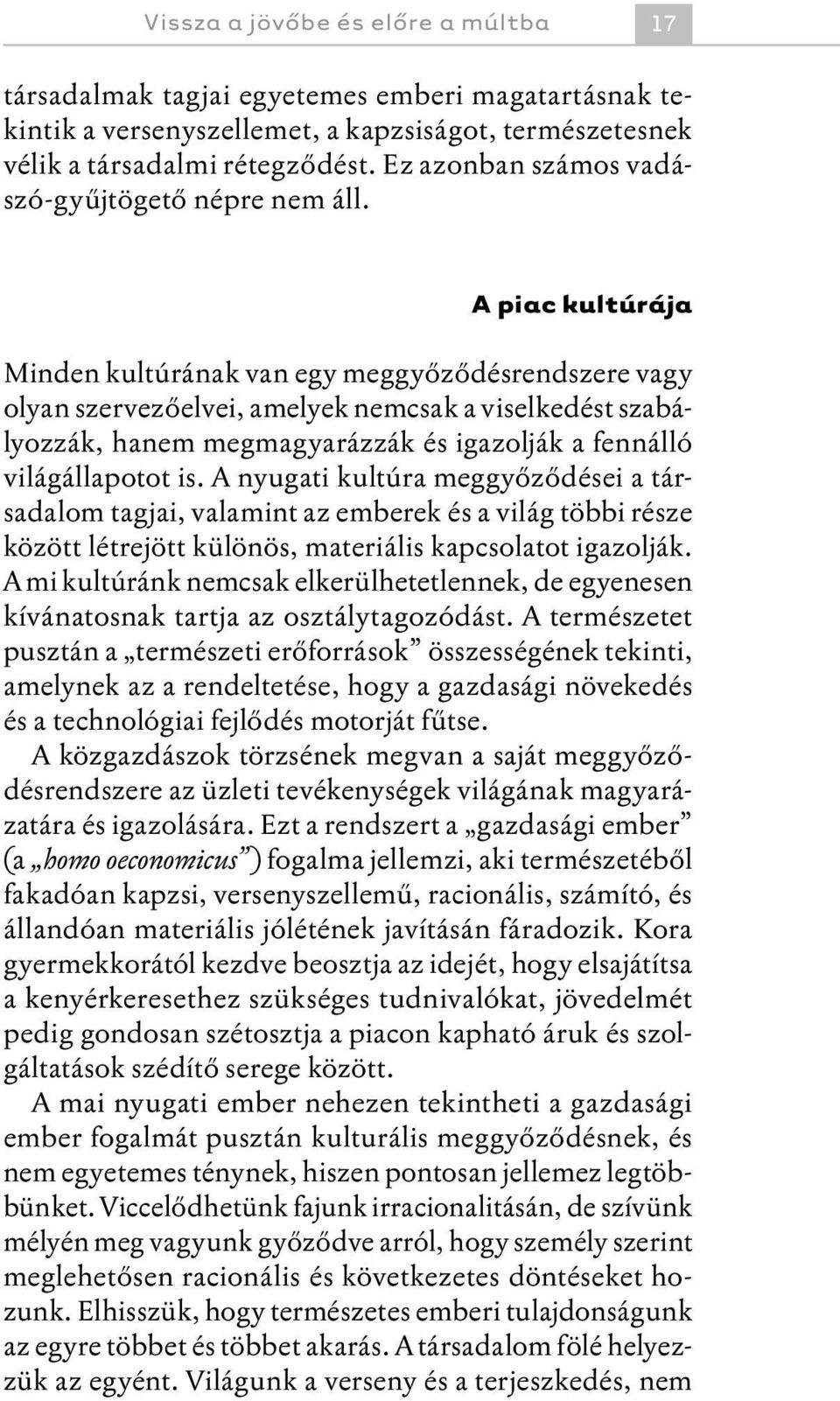 A piac kultúrája Minden kultúrának van egy meggyőződésrendszere vagy olyan szervezőelvei, amelyek nemcsak a viselkedést szabályozzák, hanem megmagyarázzák és igazolják a fennálló világállapotot is.