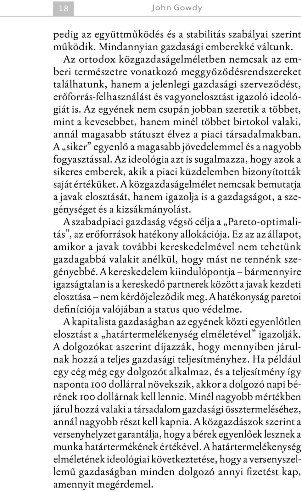 igazoló ideológiát is. Az egyének nem csupán job ban szeretik a többet, mint a kevesebbet, hanem minél többet birtokol valaki, annál magasabb státuszt élvez a piaci társadalmakban.