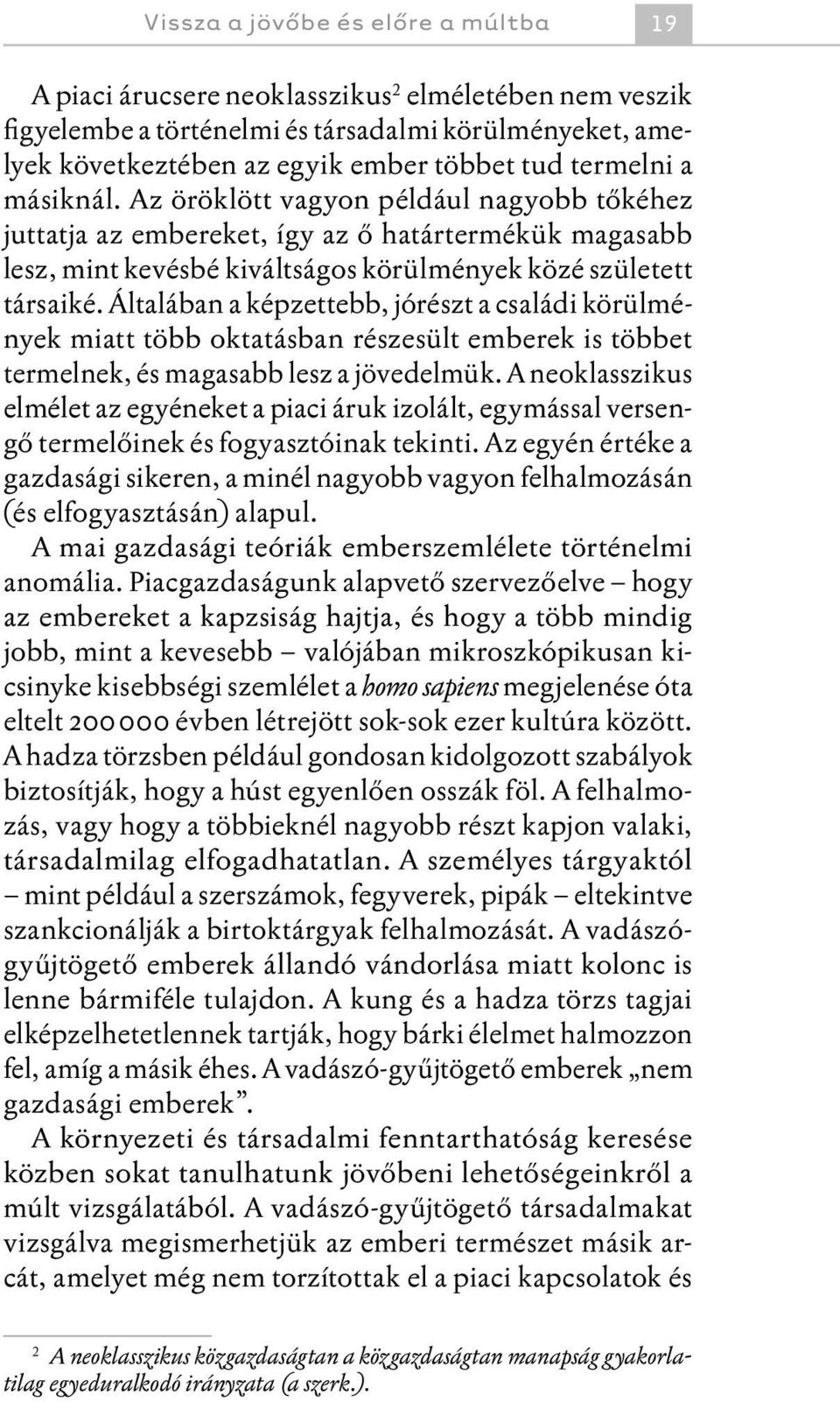 Általában a képzettebb, jórészt a családi körülmények miatt több oktatásban ré szesült emberek is többet termelnek, és magasabb lesz a jövedelmük.