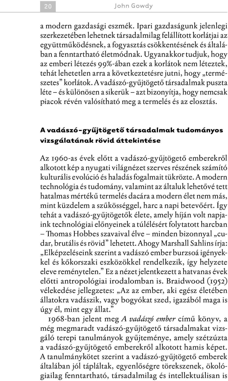 Ugyanakkor tudjuk, hogy az emberi létezés 99%-ában ezek a korlátok nem léteztek, tehát lehetetlen arra a következtetésre jutni, hogy természetes korlátok.