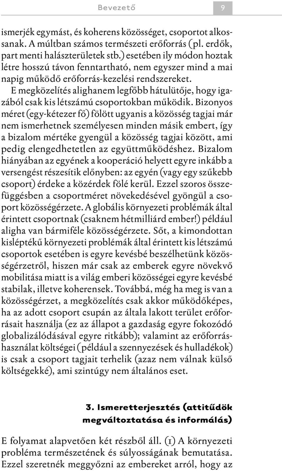 E megközelítés alighanem legfőbb hátulütője, hogy igazából csak kis létszámú csoportokban működik.