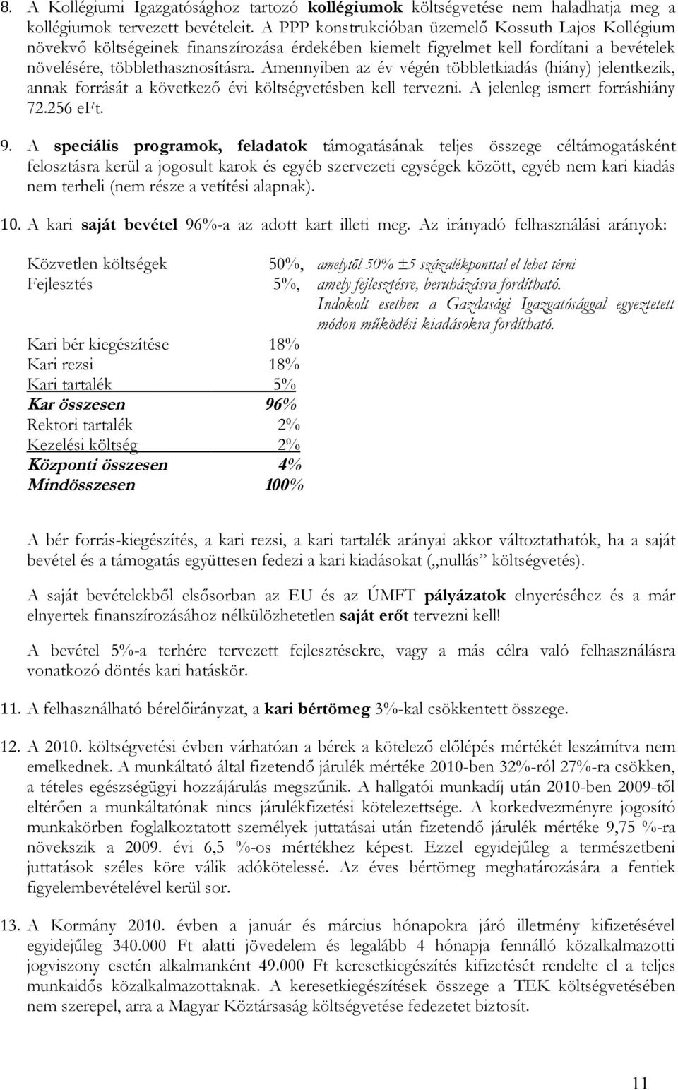 Amennyiben az év végén többletkiadás (hiány) jelentkezik, annak forrását a következő évi költségvetésben kell tervezni. A jelenleg ismert forráshiány 72.256 eft. 9.