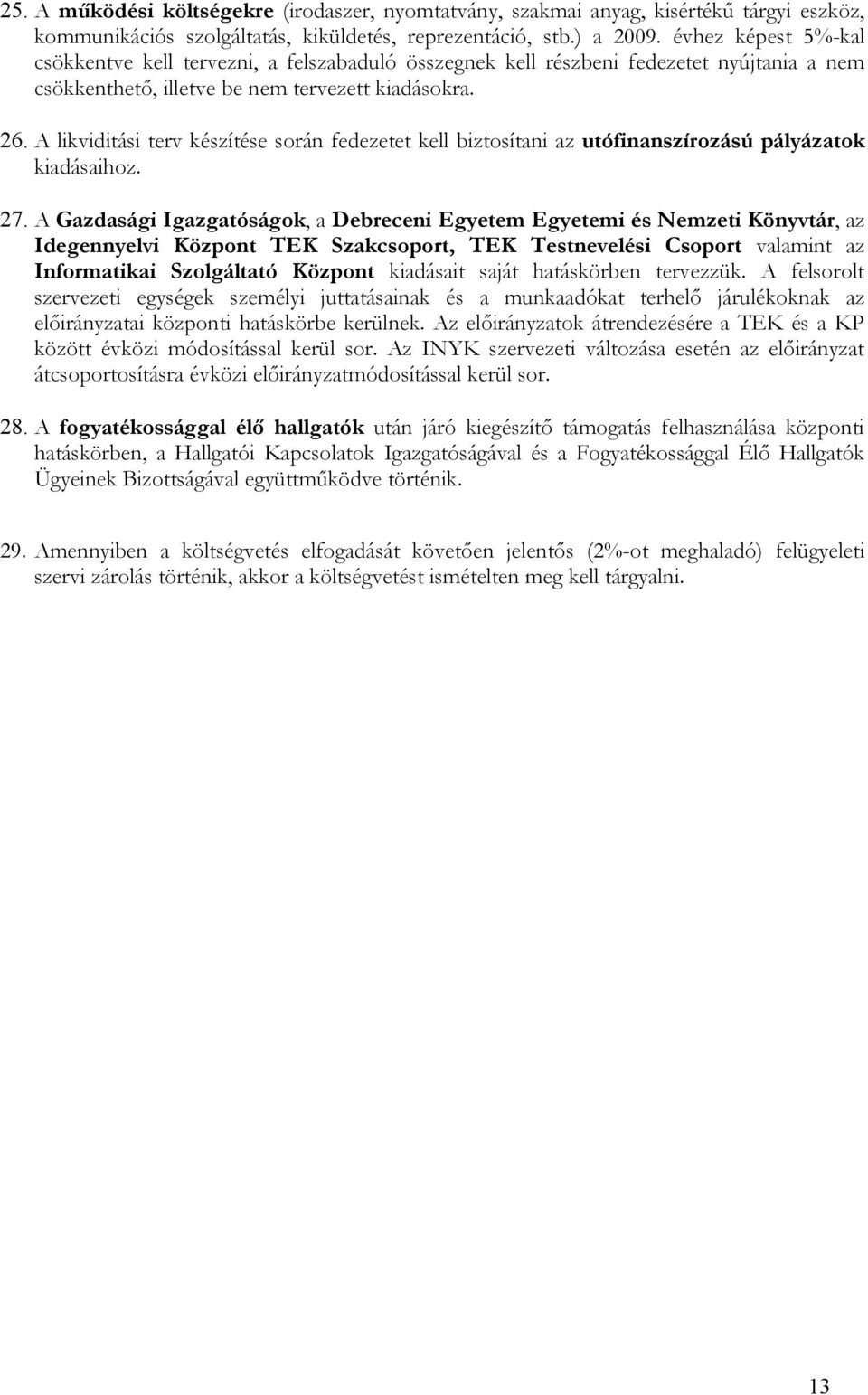 A likviditási terv készítése során fedezetet kell biztosítani az utófinanszírozású pályázatok kiadásaihoz. 27.