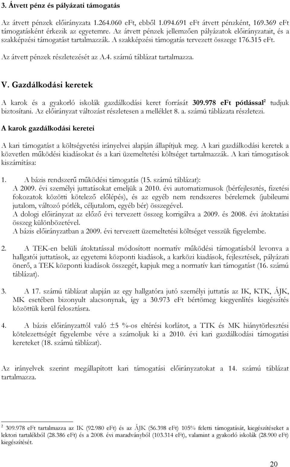 számú táblázat tartalmazza. V. Gazdálkodási keretek A karok és a gyakorló iskolák gazdálkodási keret forrását 309.978 eft pótlással 2 tudjuk biztosítani.