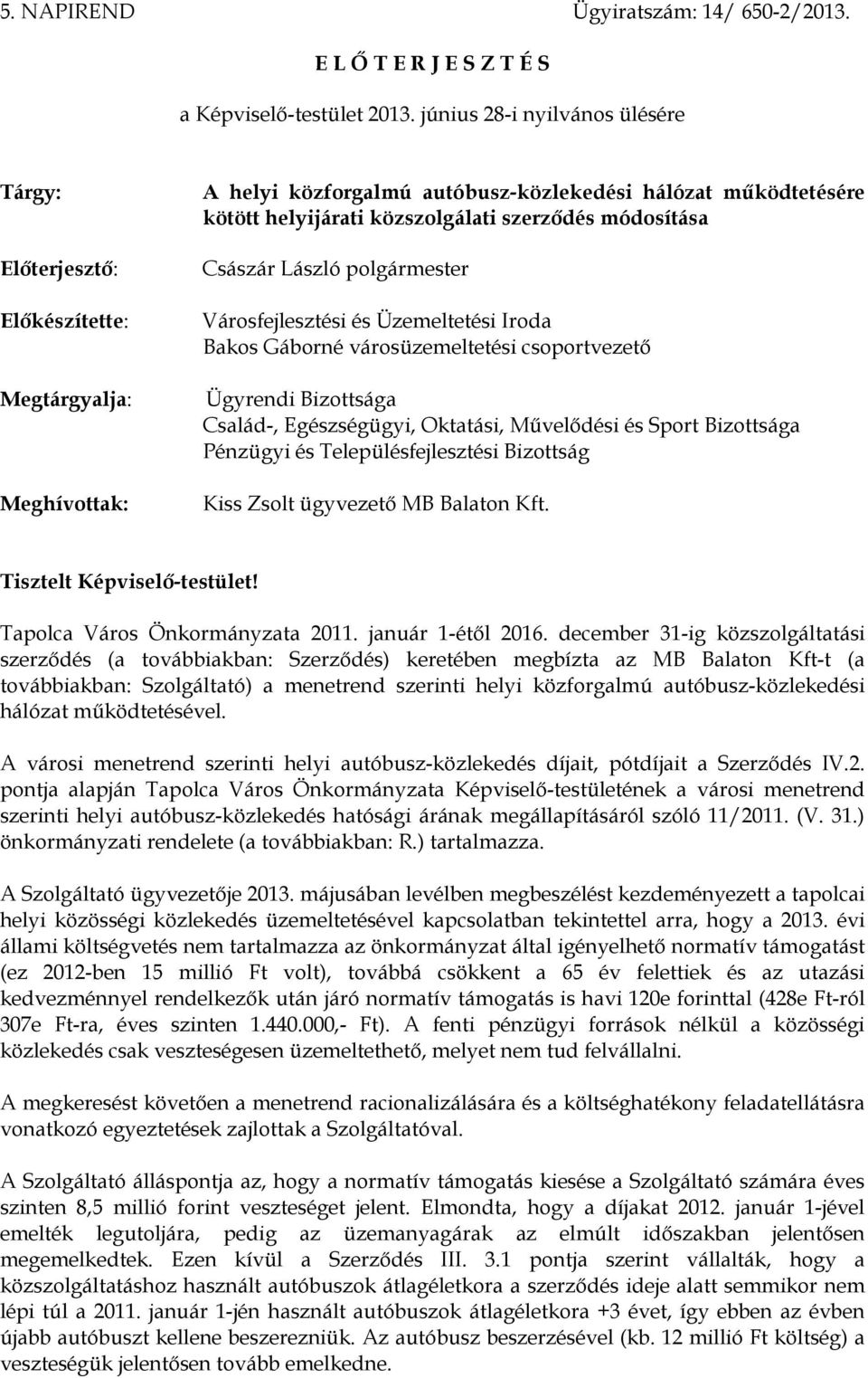 módosítása Császár László polgármester Városfejlesztési és Üzemeltetési Iroda Bakos Gáborné városüzemeltetési csoportvezető Ügyrendi Bizottsága Család-, Egészségügyi, Oktatási, Művelődési és Sport