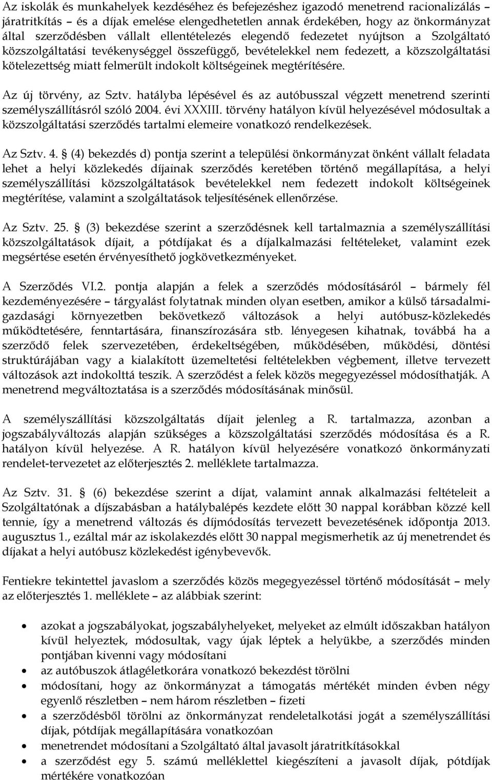 megtérítésére. Az új törvény, az Sztv. hatályba lépésével és az autóbusszal végzett menetrend szerinti személyszállításról szóló 2004. évi XXXIII.