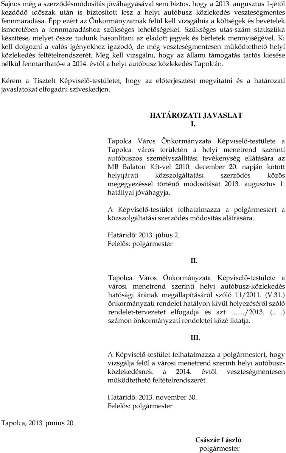 Szükséges utas-szám statisztika készítése, melyet össze tudunk hasonlítani az eladott jegyek és bérletek mennyiségével.