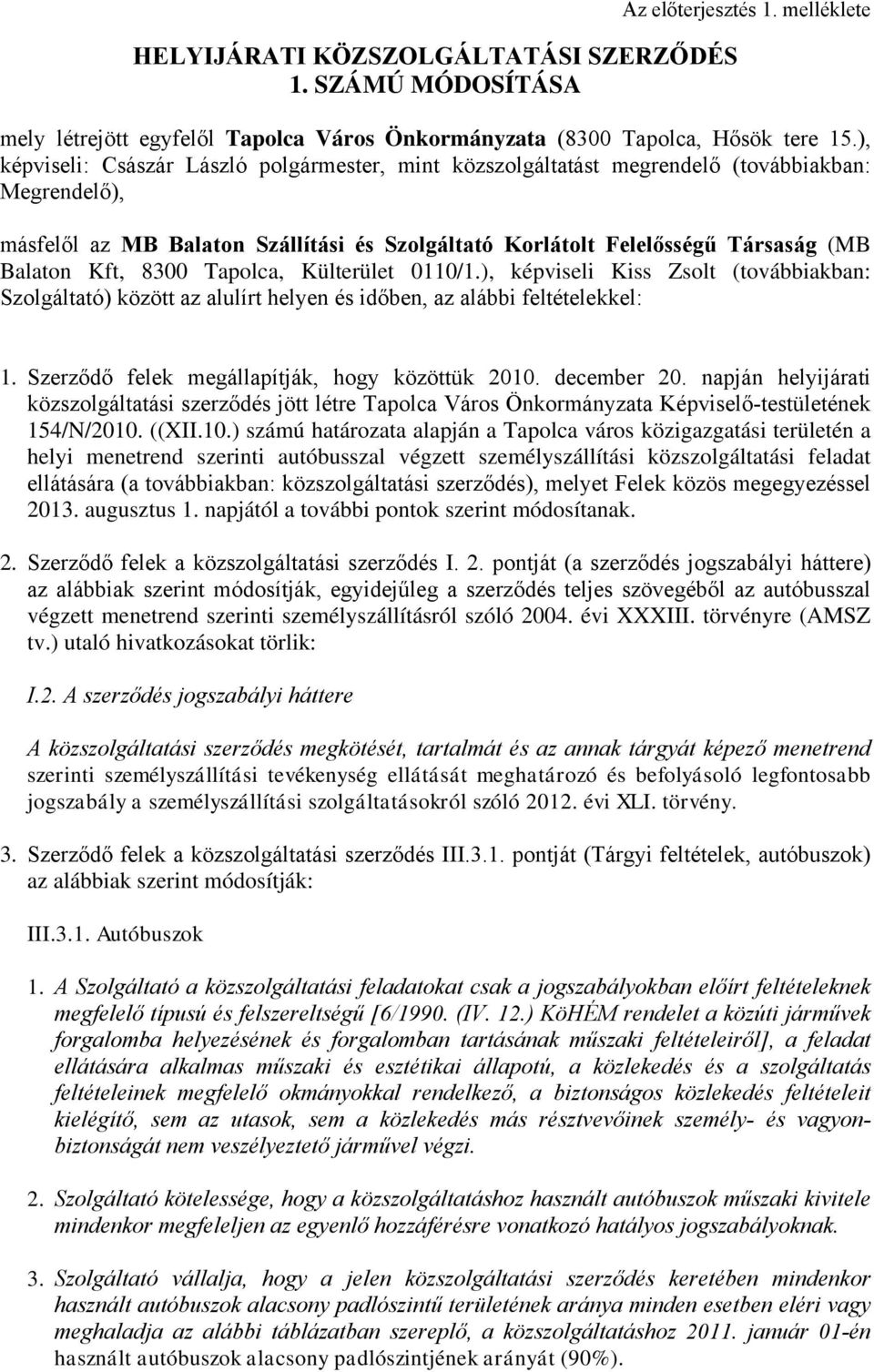 Kft, 8300 Tapolca, Külterület 0110/1.), képviseli Kiss Zsolt (továbbiakban: Szolgáltató) között az alulírt helyen és időben, az alábbi feltételekkel: 1.