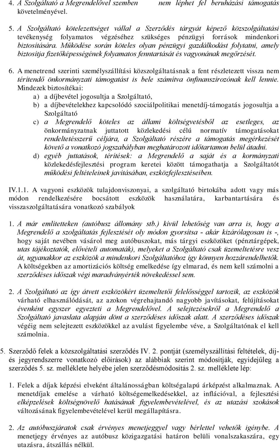 Működése során köteles olyan pénzügyi gazdálkodást folytatni, amely biztosítja fizetőképességének folyamatos fenntartását és vagyonának megőrzését. 6.