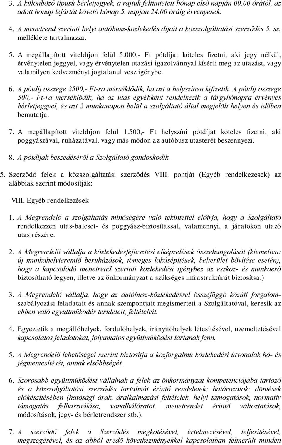 000,- Ft pótdíjat köteles fizetni, aki jegy nélkül, érvénytelen jeggyel, vagy érvénytelen utazási igazolvánnyal kísérli meg az utazást, vagy valamilyen kedvezményt jogtalanul vesz igénybe. 6.