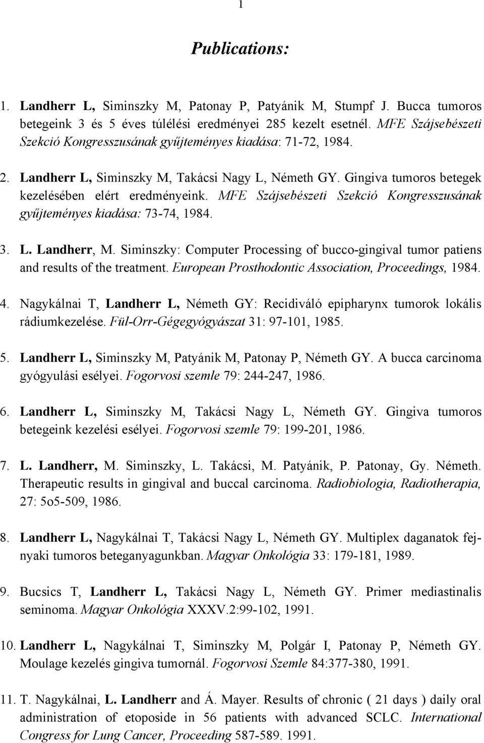 MFE Szájsebészeti Szekció Kongresszusának gyűjteményes kiadása: 73-74, 1984. 3. L. Landherr, M. Siminszky: Computer Processing of bucco-gingival tumor patiens and results of the treatment.