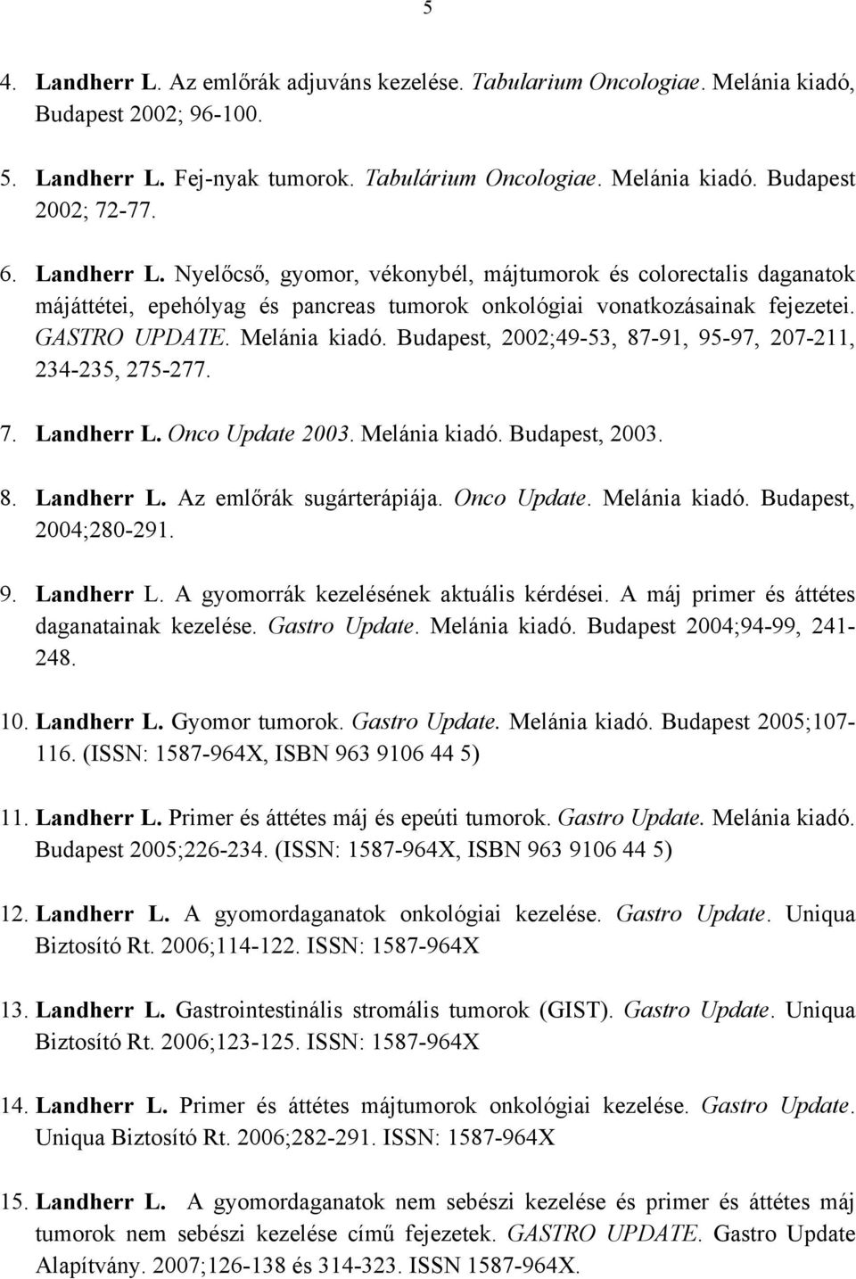 Budapest, 2002;49-53, 87-91, 95-97, 207-211, 234-235, 275-277. 7. Landherr L. Onco Update 2003. Melánia kiadó. Budapest, 2003. 8. Landherr L. Az emlőrák sugárterápiája. Onco Update. Melánia kiadó. Budapest, 2004;280-291.
