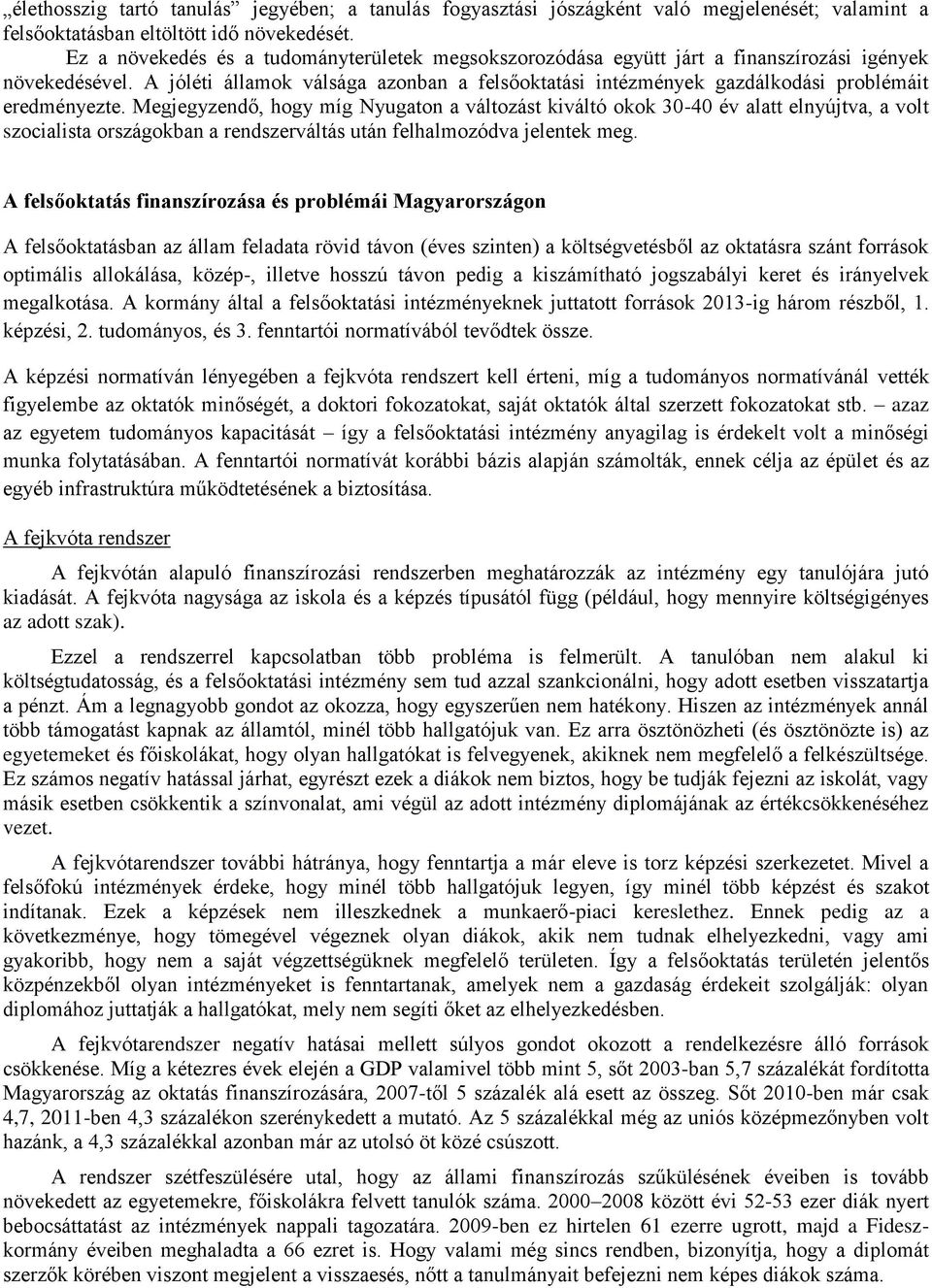 A jóléti államok válsága azonban a felsőoktatási intézmények gazdálkodási problémáit eredményezte.