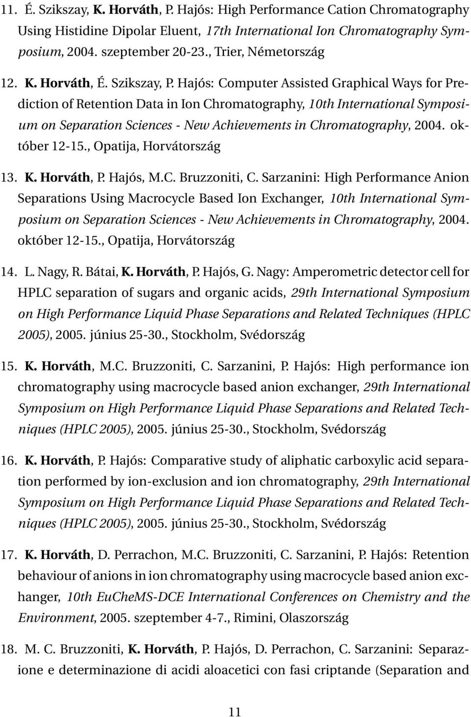 Hajós: Computer Assisted Graphical Ways for Prediction of Retention Data in Ion Chromatography, 10th International Symposium on Separation Sciences - New Achievements in Chromatography, 2004.