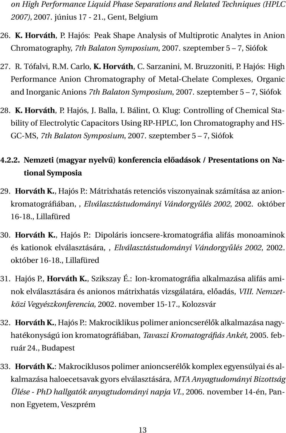 Hajós: High Performance Anion Chromatography of Metal-Chelate Complexes, Organic and Inorganic Anions 7th Balaton Symposium, 2007. szeptember 5 7, Siófok 28. K. Horváth, P. Hajós, J. Balla, I.