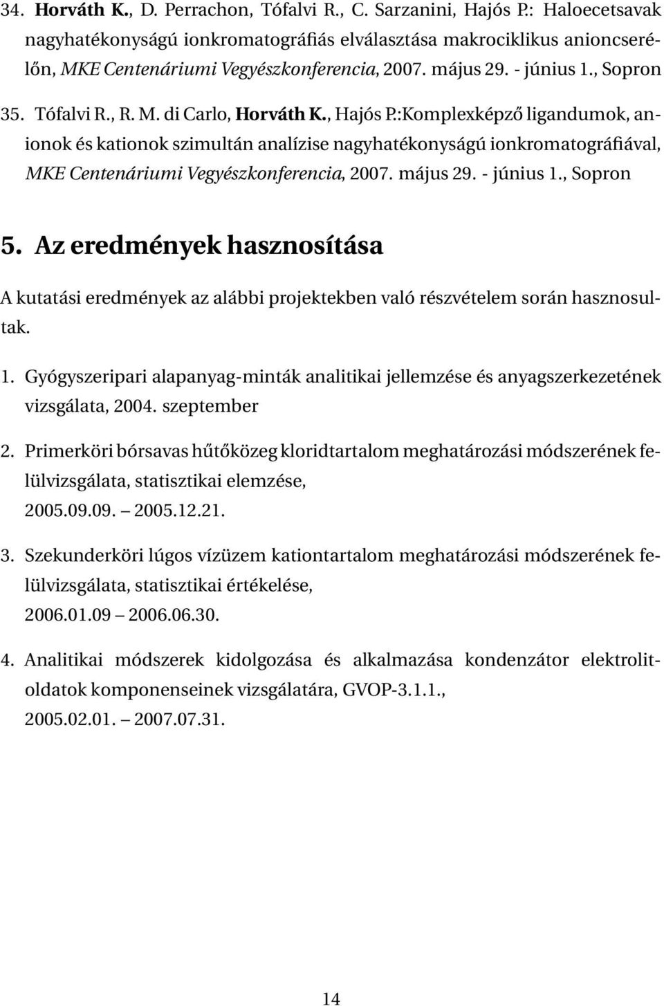 :Komplexképző ligandumok, anionok és kationok szimultán analízise nagyhatékonyságú ionkromatográfiával, MKE Centenáriumi Vegyészkonferencia, 2007. május 29. - június 1., Sopron 5.