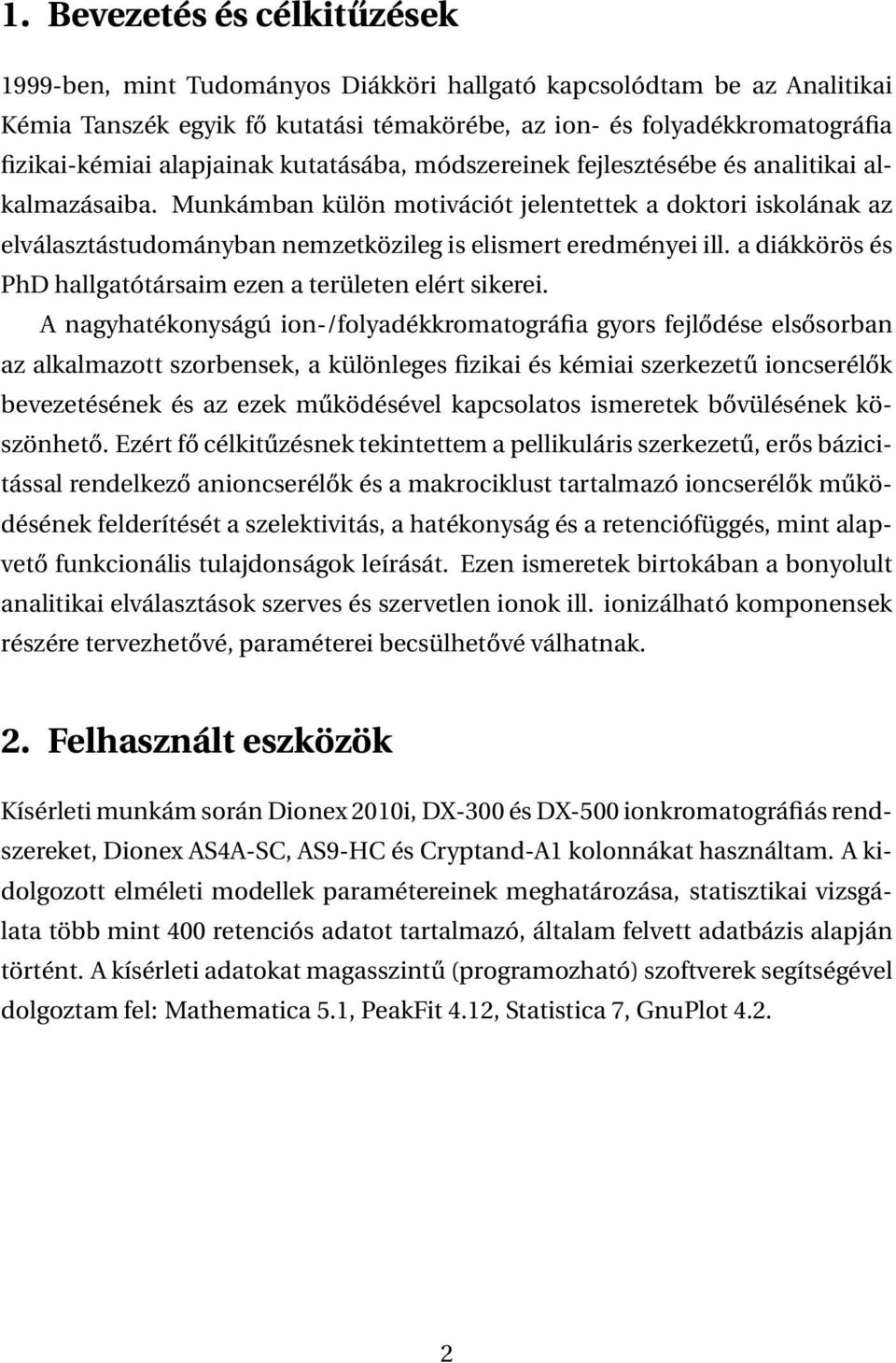 Munkámban külön motivációt jelentettek a doktori iskolának az elválasztástudományban nemzetközileg is elismert eredményei ill. a diákkörös és PhD hallgatótársaim ezen a területen elért sikerei.