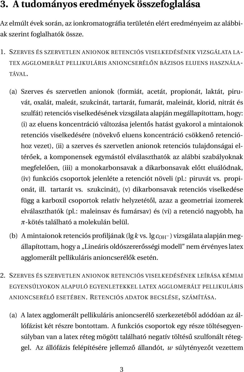 (a) Szerves és szervetlen anionok (formiát, acetát, propionát, laktát, piruvát, oxalát, maleát, szukcinát, tartarát, fumarát, maleinát, klorid, nitrát és szulfát) retenciós viselkedésének vizsgálata